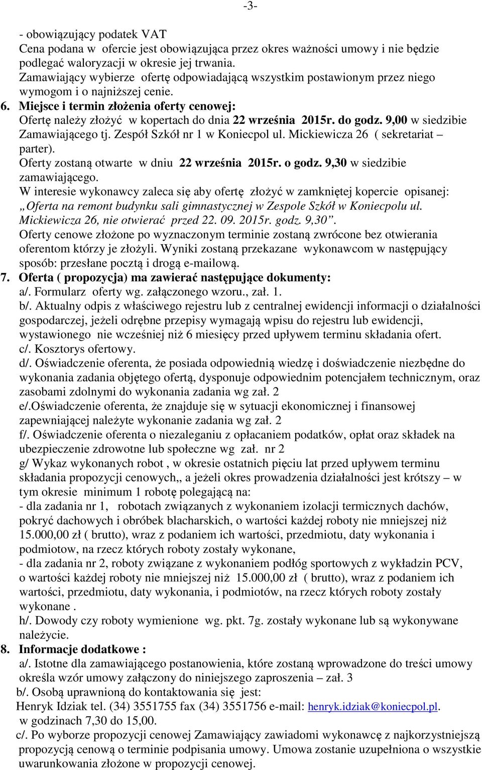 Miejsce i termin złożenia oferty cenowej: Ofertę należy złożyć w kopertach do dnia 22 września 2015r. do godz. 9,00 w siedzibie Zamawiającego tj. Zespół Szkół nr 1 w Koniecpol ul.