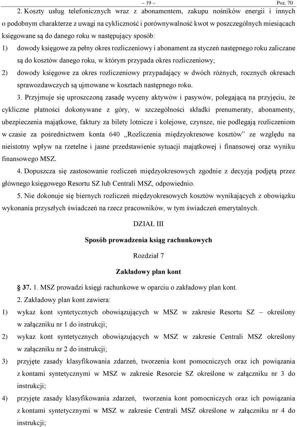 danego roku w następujący sposób: 1) dowody księgowe za pełny okres rozliczeniowy i abonament za styczeń następnego roku zaliczane są do kosztów danego roku, w którym przypada okres rozliczeniowy; 2)