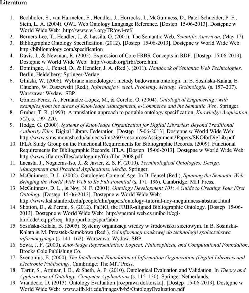 Bibliographic Ontology Specification. (2012). [Dostęp 15-06-2013]. Dostępne w World Wide Web: http://bibliontology.com/specification 4. Davis, I., & Newman, R. (2005).