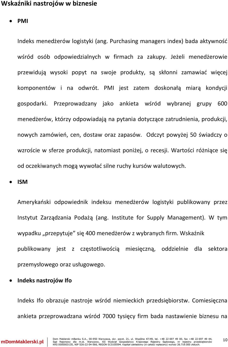 Przeprowadzany jako ankieta wśród wybranej grupy 600 menedżerów, którzy odpowiadają na pytania dotyczące zatrudnienia, produkcji, nowych zamówień, cen, dostaw oraz zapasów.