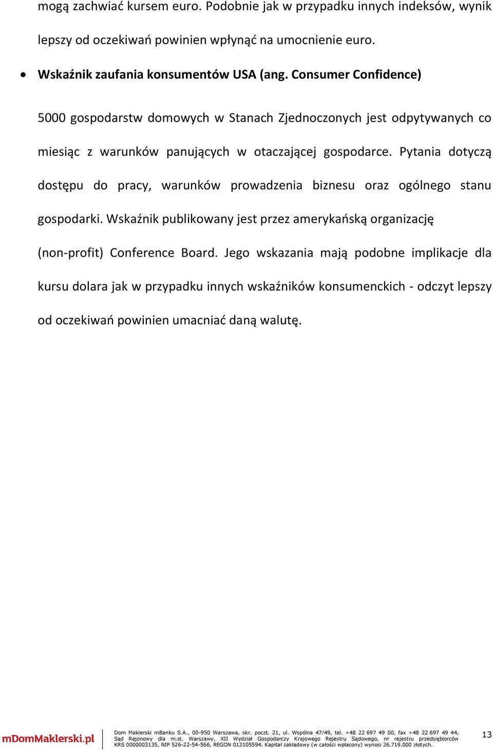 Consumer Confidence) 5000 gospodarstw domowych w Stanach Zjednoczonych jest odpytywanych co miesiąc z warunków panujących w otaczającej gospodarce.