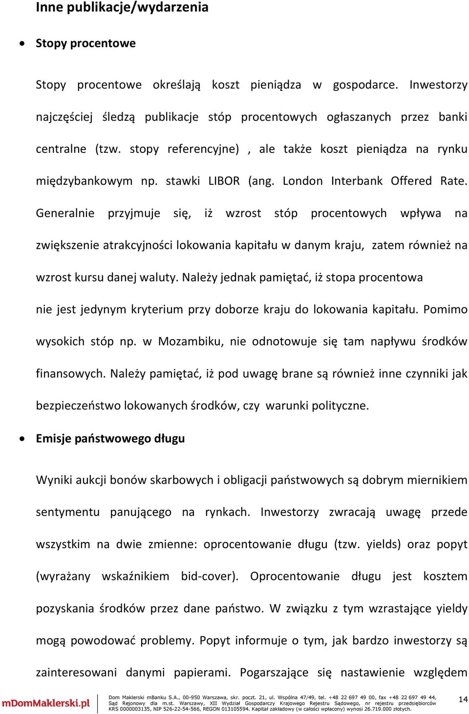 Generalnie przyjmuje się, iż wzrost stóp procentowych wpływa na zwiększenie atrakcyjności lokowania kapitału w danym kraju, zatem również na wzrost kursu danej waluty.