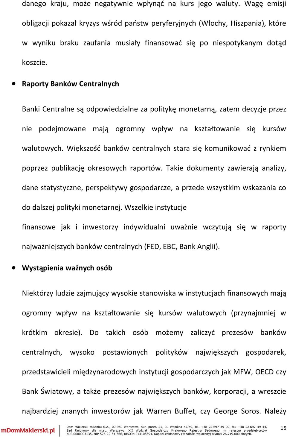 Raporty Banków Centralnych Banki Centralne są odpowiedzialne za politykę monetarną, zatem decyzje przez nie podejmowane mają ogromny wpływ na kształtowanie się kursów walutowych.