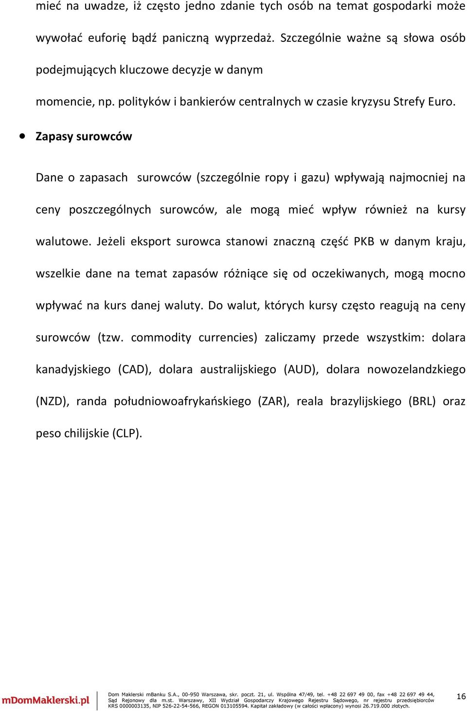 Zapasy surowców Dane o zapasach surowców (szczególnie ropy i gazu) wpływają najmocniej na ceny poszczególnych surowców, ale mogą mieć wpływ również na kursy walutowe.