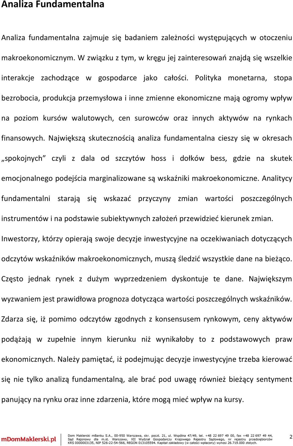 Polityka monetarna, stopa bezrobocia, produkcja przemysłowa i inne zmienne ekonomiczne mają ogromy wpływ na poziom kursów walutowych, cen surowców oraz innych aktywów na rynkach finansowych.