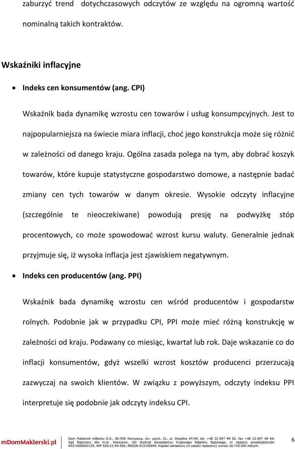 Ogólna zasada polega na tym, aby dobrać koszyk towarów, które kupuje statystyczne gospodarstwo domowe, a następnie badać zmiany cen tych towarów w danym okresie.