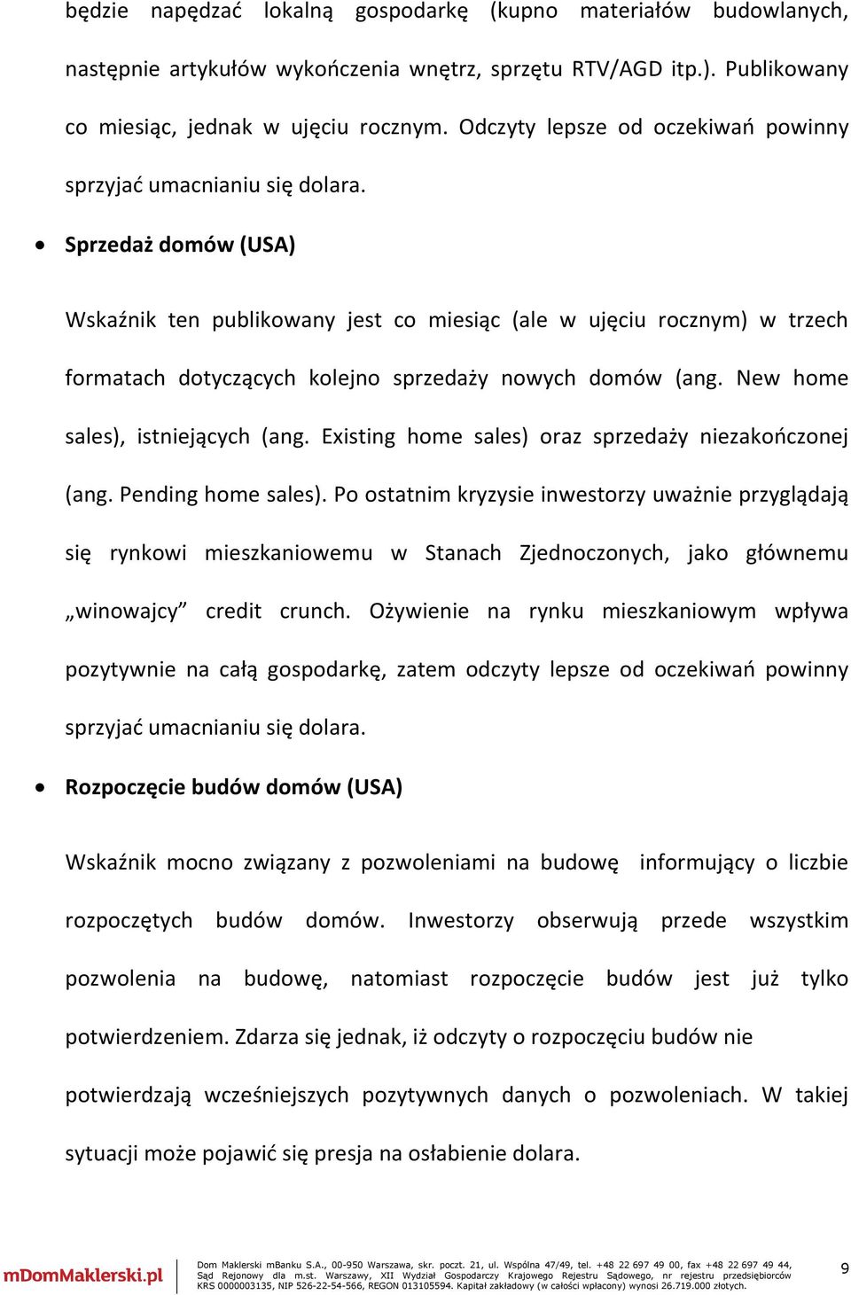 Sprzedaż domów (USA) Wskaźnik ten publikowany jest co miesiąc (ale w ujęciu rocznym) w trzech formatach dotyczących kolejno sprzedaży nowych domów (ang. New home sales), istniejących (ang.