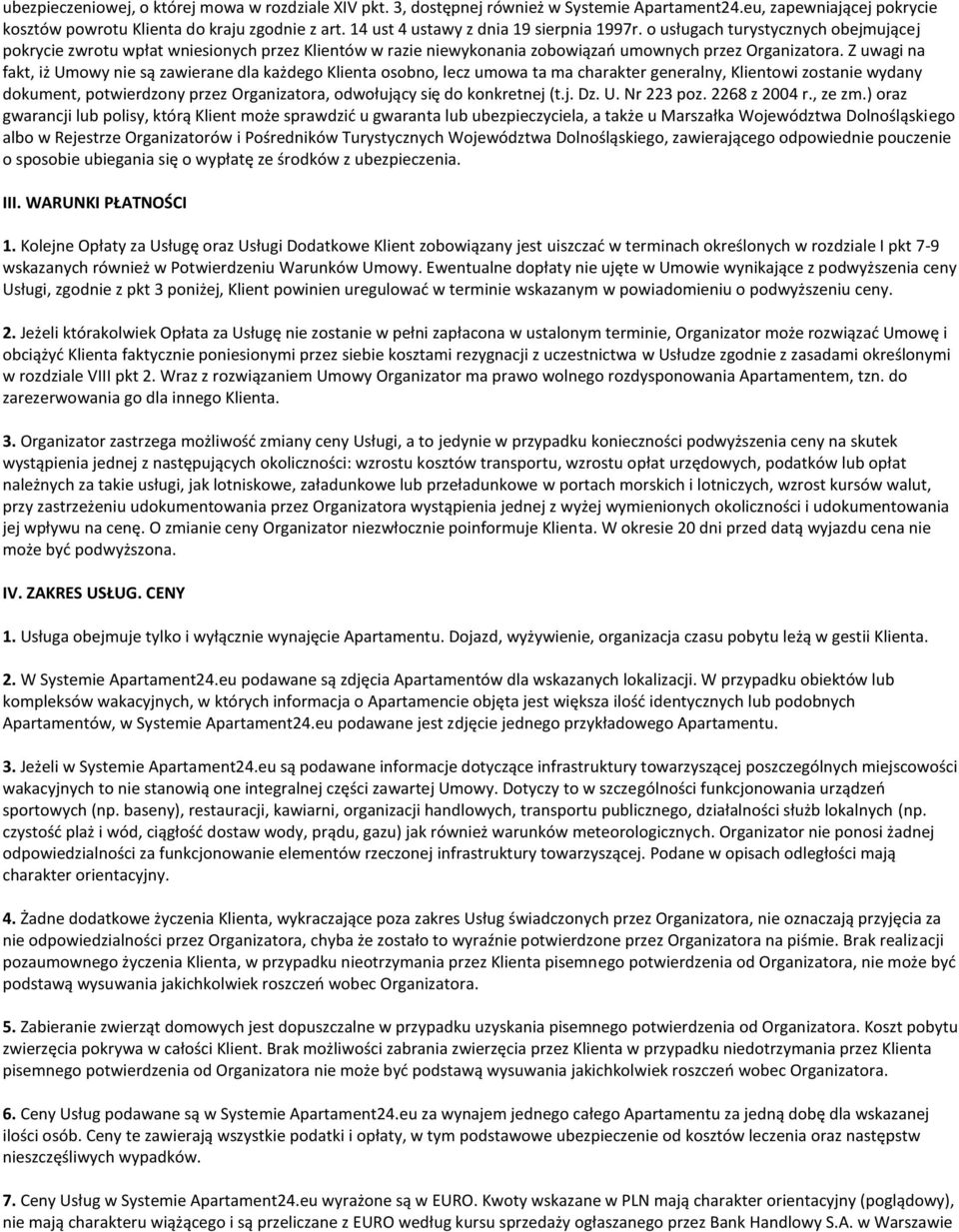 Z uwagi na fakt, iż Umowy nie są zawierane dla każdego Klienta osobno, lecz umowa ta ma charakter generalny, Klientowi zostanie wydany dokument, potwierdzony przez Organizatora, odwołujący się do