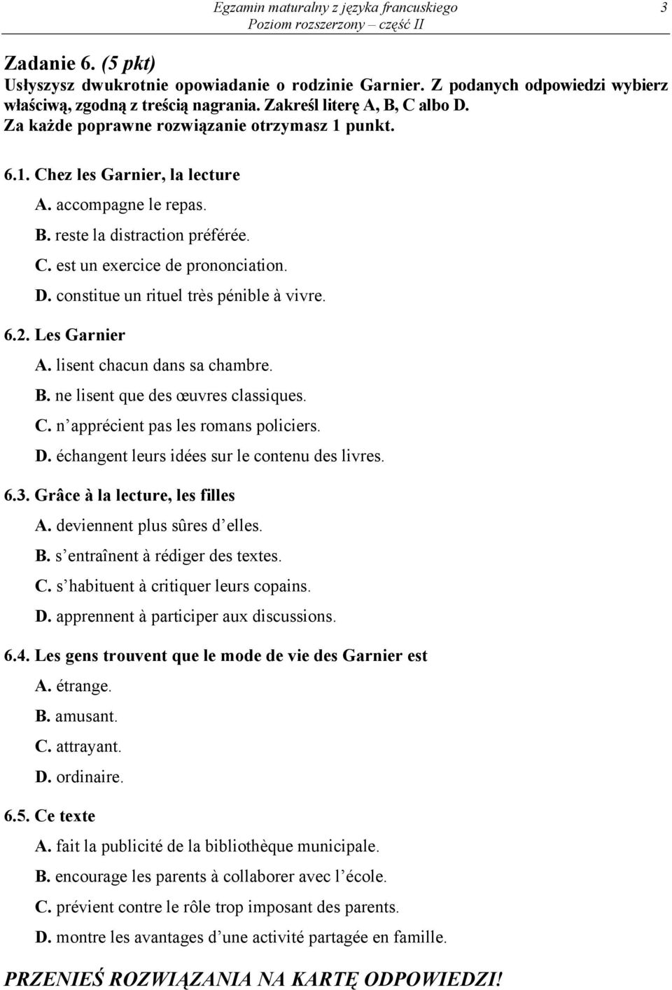 6.2. Les Garnier A. lisent chacun dans sa chambre. B. ne lisent que des œuvres classiques. C. n apprécient pas les romans policiers. D. échangent leurs idées sur le contenu des livres. 6.3.