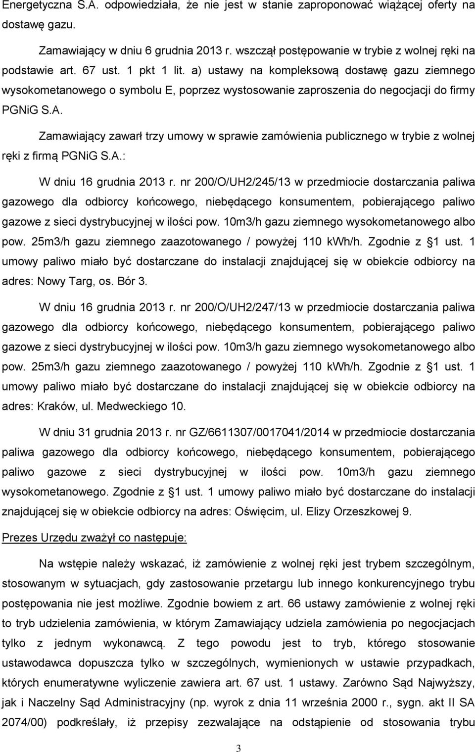 Zamawiający zawarł trzy umowy w sprawie zamówienia publicznego w trybie z wolnej ręki z firmą PGNiG S.A.: W dniu 16 grudnia 2013 r.