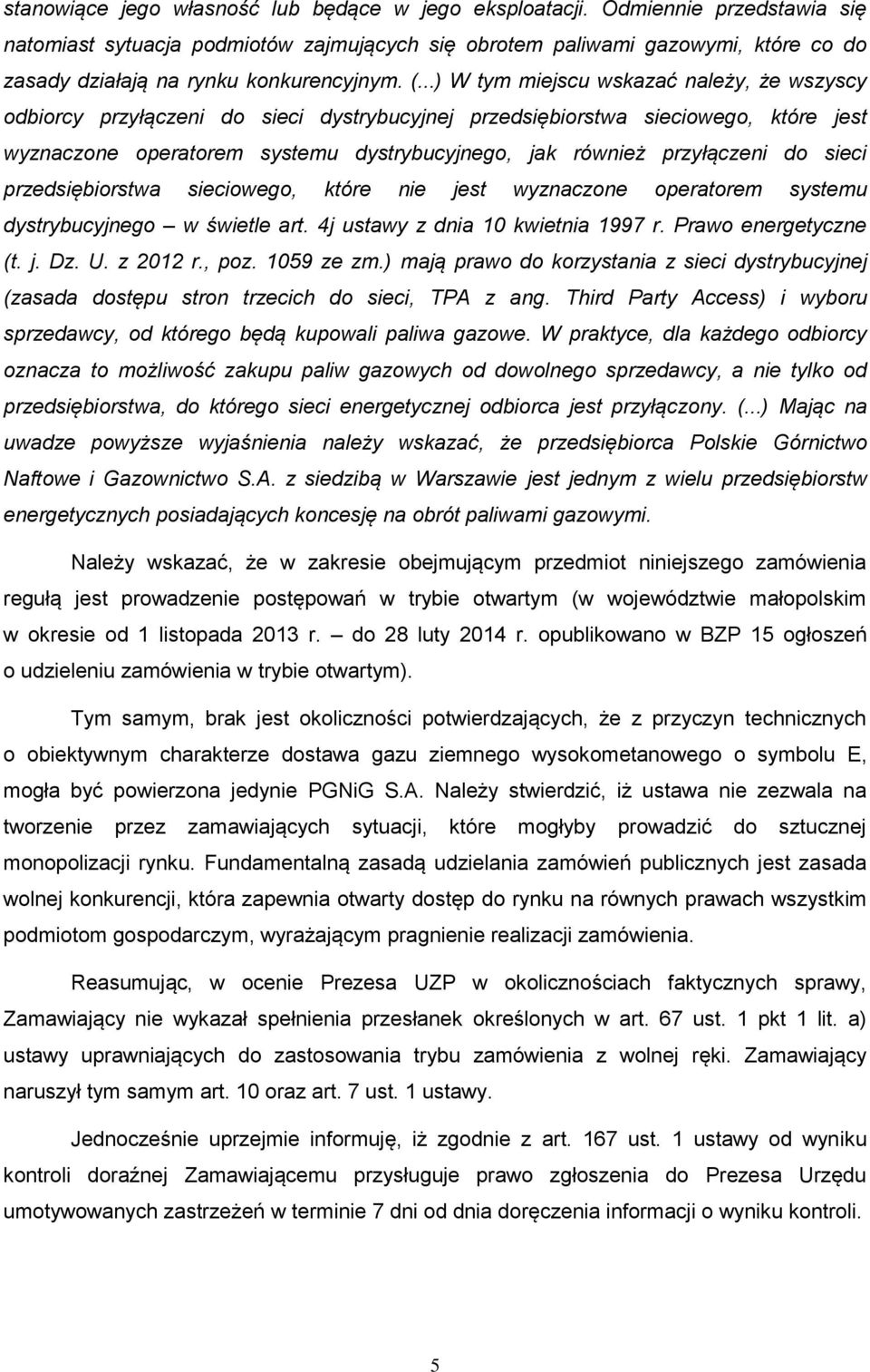 ..) W tym miejscu wskazać należy, że wszyscy odbiorcy przyłączeni do sieci dystrybucyjnej przedsiębiorstwa sieciowego, które jest wyznaczone operatorem systemu dystrybucyjnego, jak również