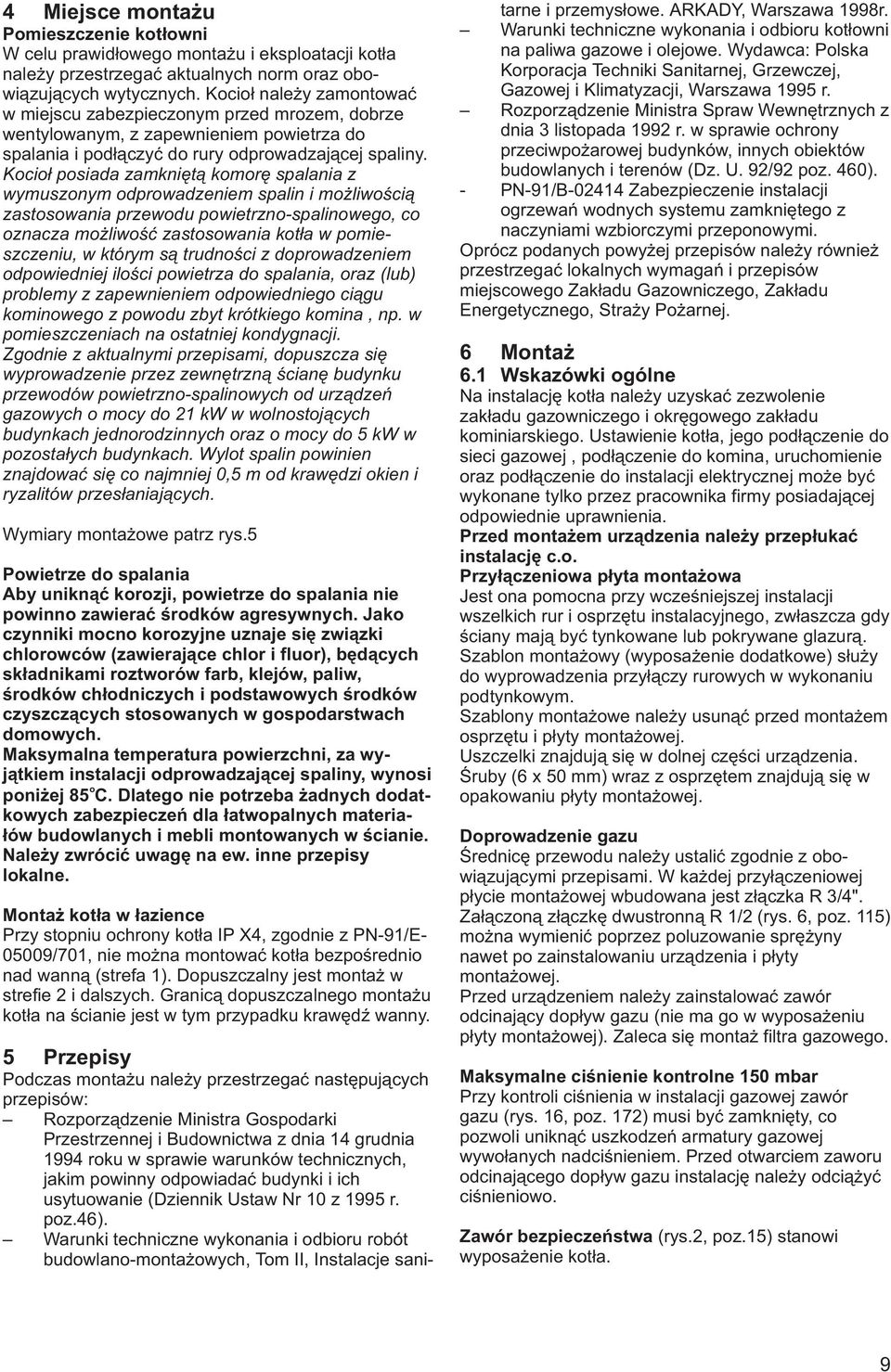 Kci³ psiada zamkniêt¹ kmrê spalania z wymusznym dprwadzeniem spalin i m liwœci¹ zastswania przewdu pwietrzn-spalinweg, c znacza m liwœæ zastswania kt³a w pmieszczeniu, w którym s¹ trudnœci z