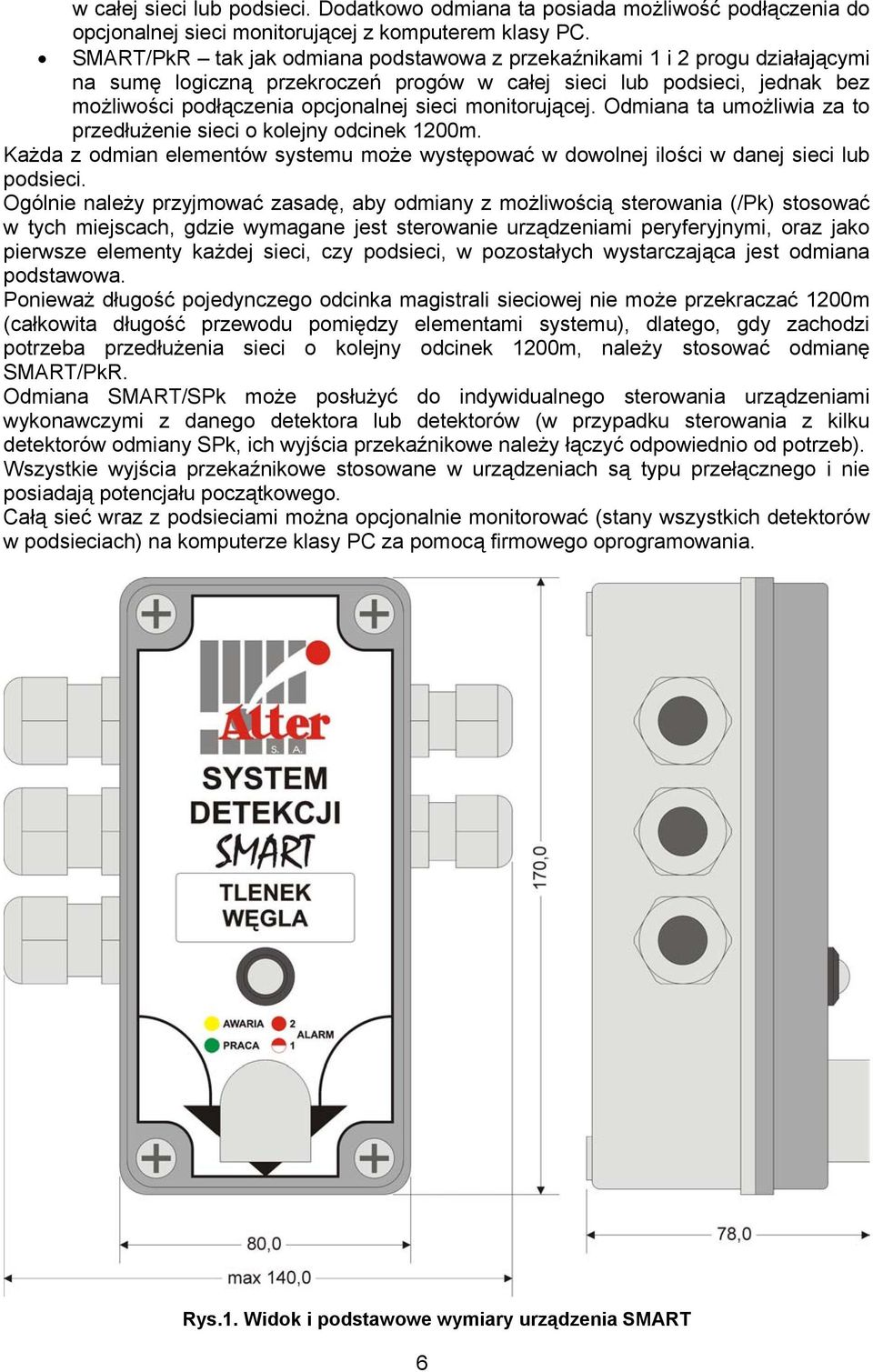 monitorującej. Odmiana ta umożliwia za to przedłużenie sieci o kolejny odcinek 1200m. Każda z odmian elementów systemu może występować w dowolnej ilości w danej sieci lub podsieci.