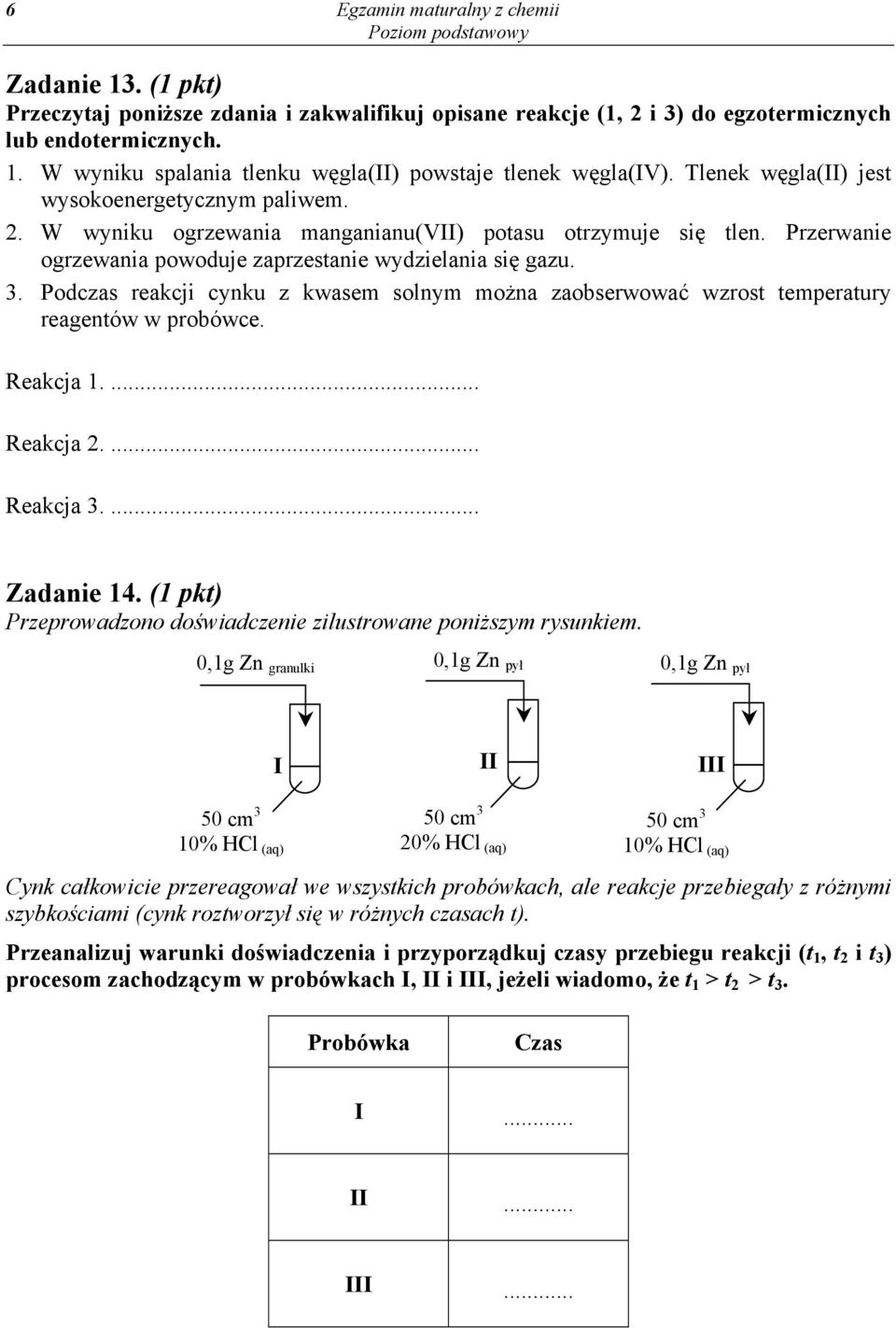 Podczas reakcji cynku z kwasem solnym można zaobserwować wzrost temperatury reagentów w probówce. Reakcja 1.... Reakcja 2.... Reakcja 3.... Zadanie 14.