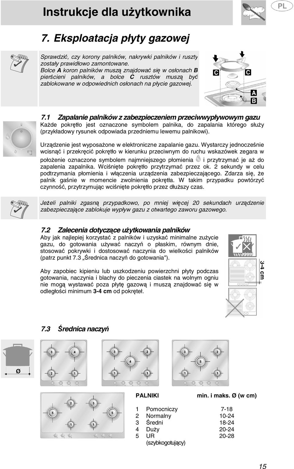 1 Zapalanie palników z zabezpieczeniem przeciwwypływowym gazu Każde pokrętło jest oznaczone symbolem palnika, do zapalania którego służy (przykładowy rysunek odpowiada przedniemu lewemu palnikowi).