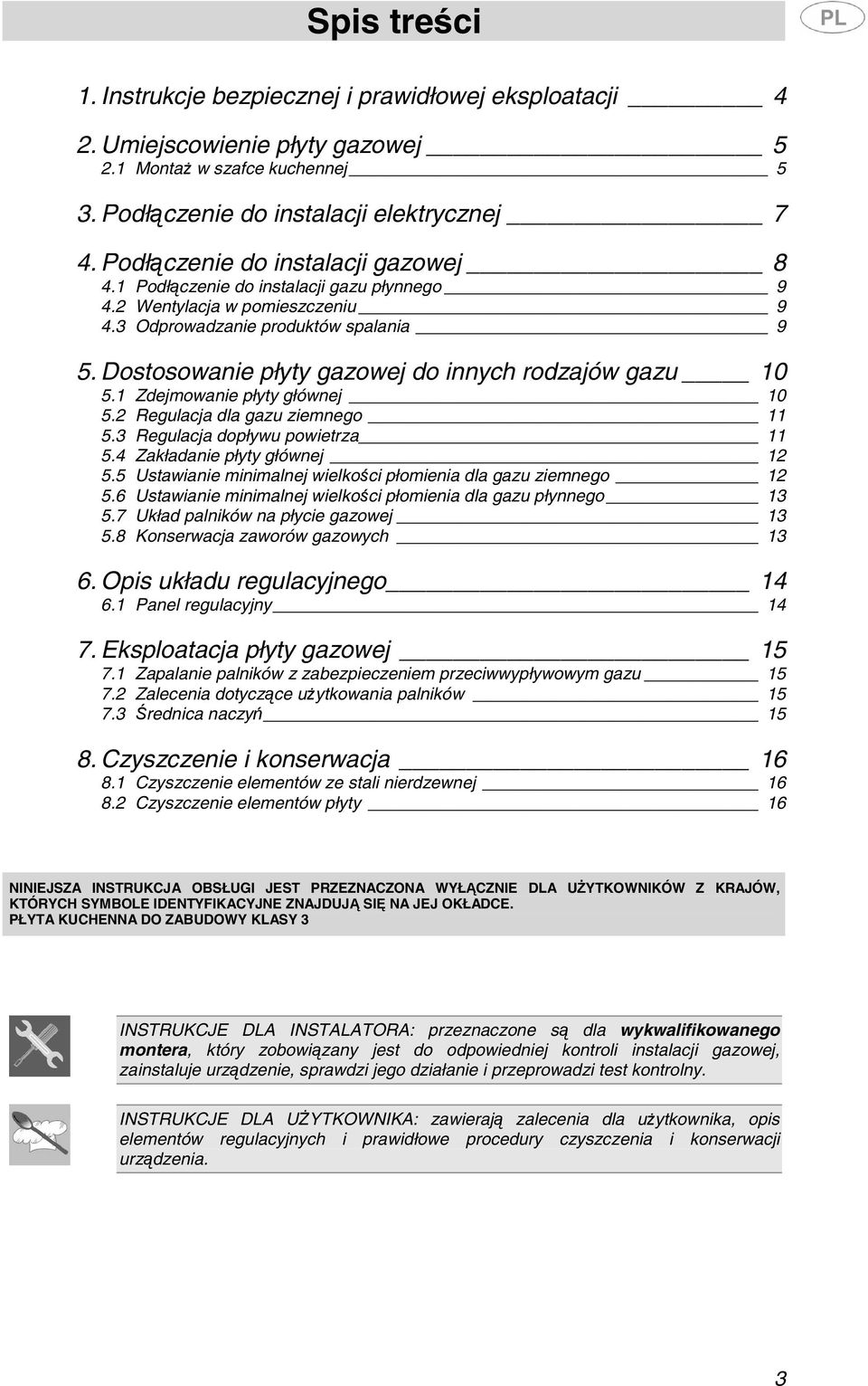 Dostosowanie płyty gazowej do innych rodzajów gazu 10 5.1 Zdejmowanie płyty głównej 10 5.2 Regulacja dla gazu ziemnego 11 5.3 Regulacja dopływu powietrza 11 5.4 Zakładanie płyty głównej 12 5.