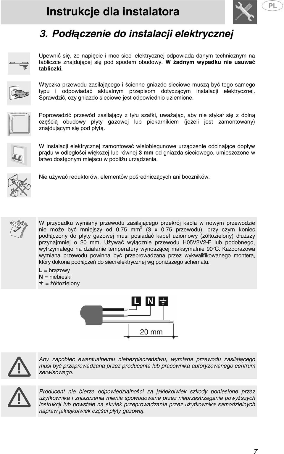 Sprawdzić, czy gniazdo sieciowe jest odpowiednio uziemione.