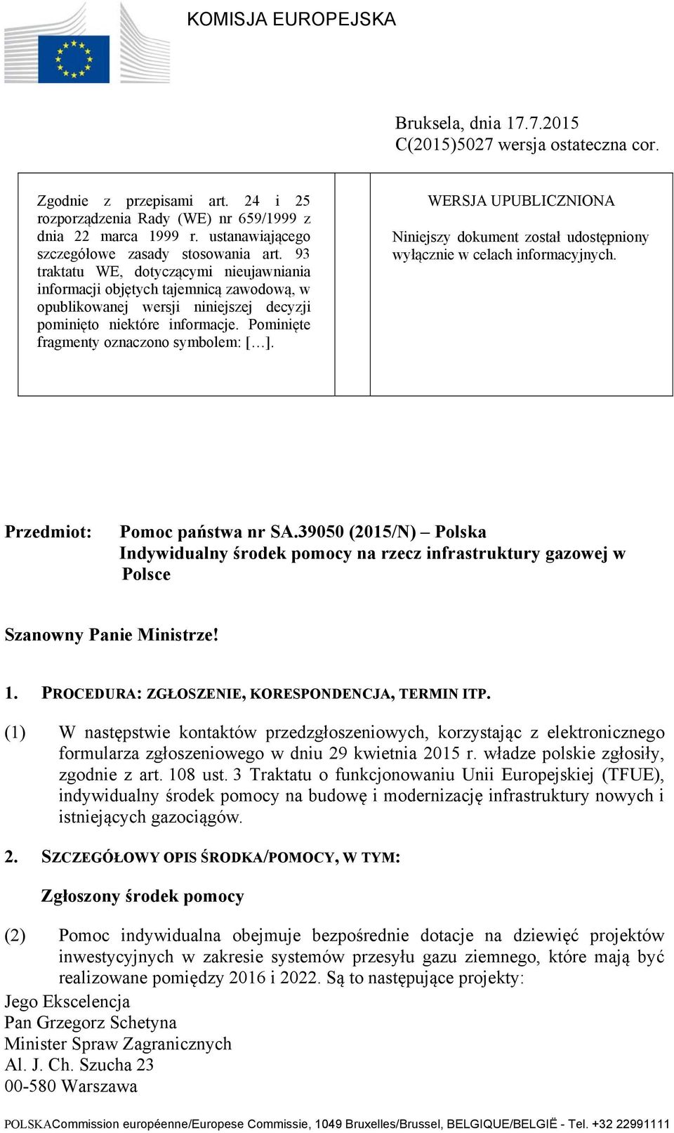 93 traktatu WE, dotyczącymi nieujawniania informacji objętych tajemnicą zawodową, w opublikowanej wersji niniejszej decyzji pominięto niektóre informacje. Pominięte fragmenty oznaczono symbolem: [ ].