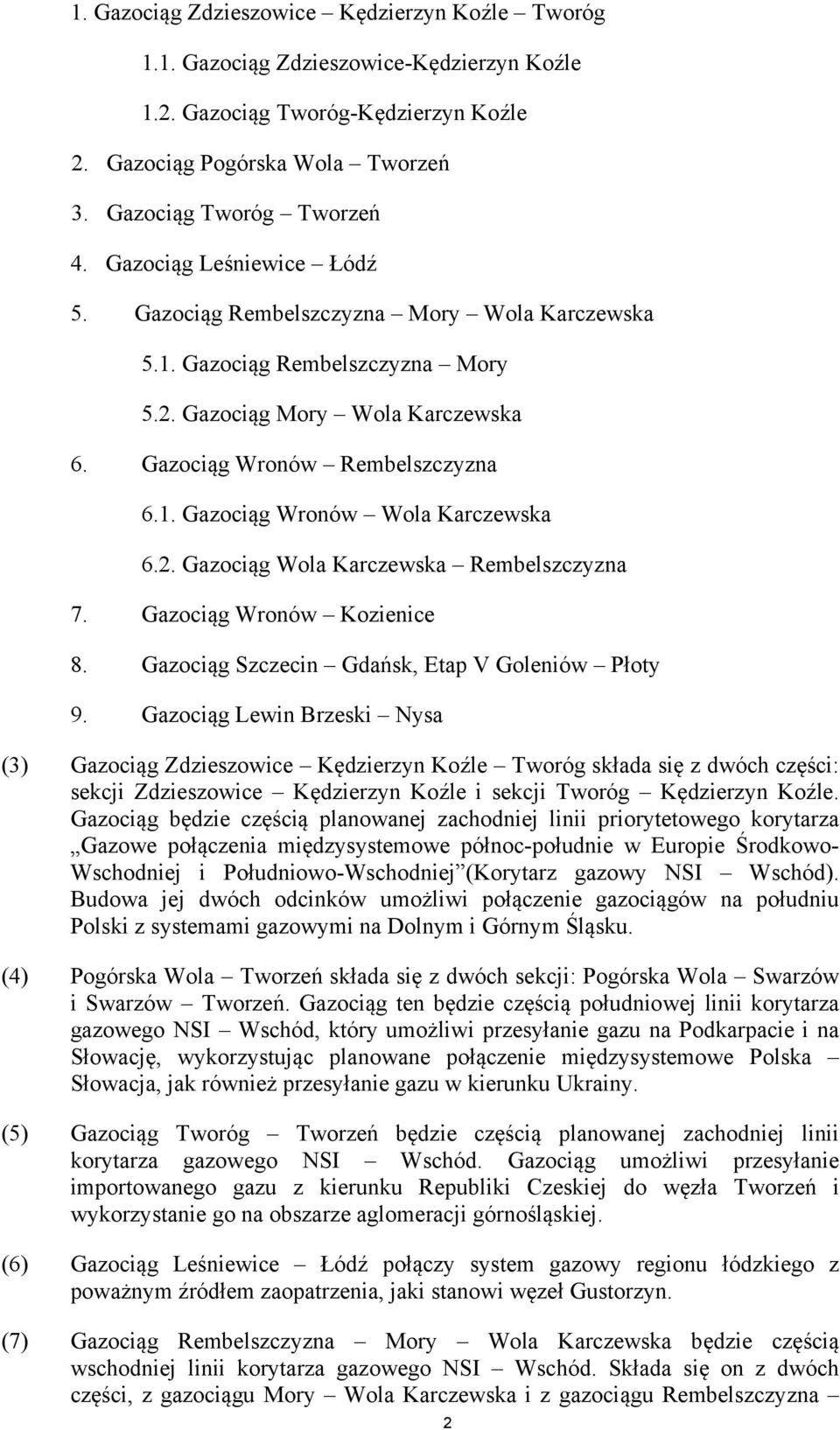 2. Gazociąg Wola Karczewska Rembelszczyzna 7. Gazociąg Wronów Kozienice 8. Gazociąg Szczecin Gdańsk, Etap V Goleniów Płoty 9.