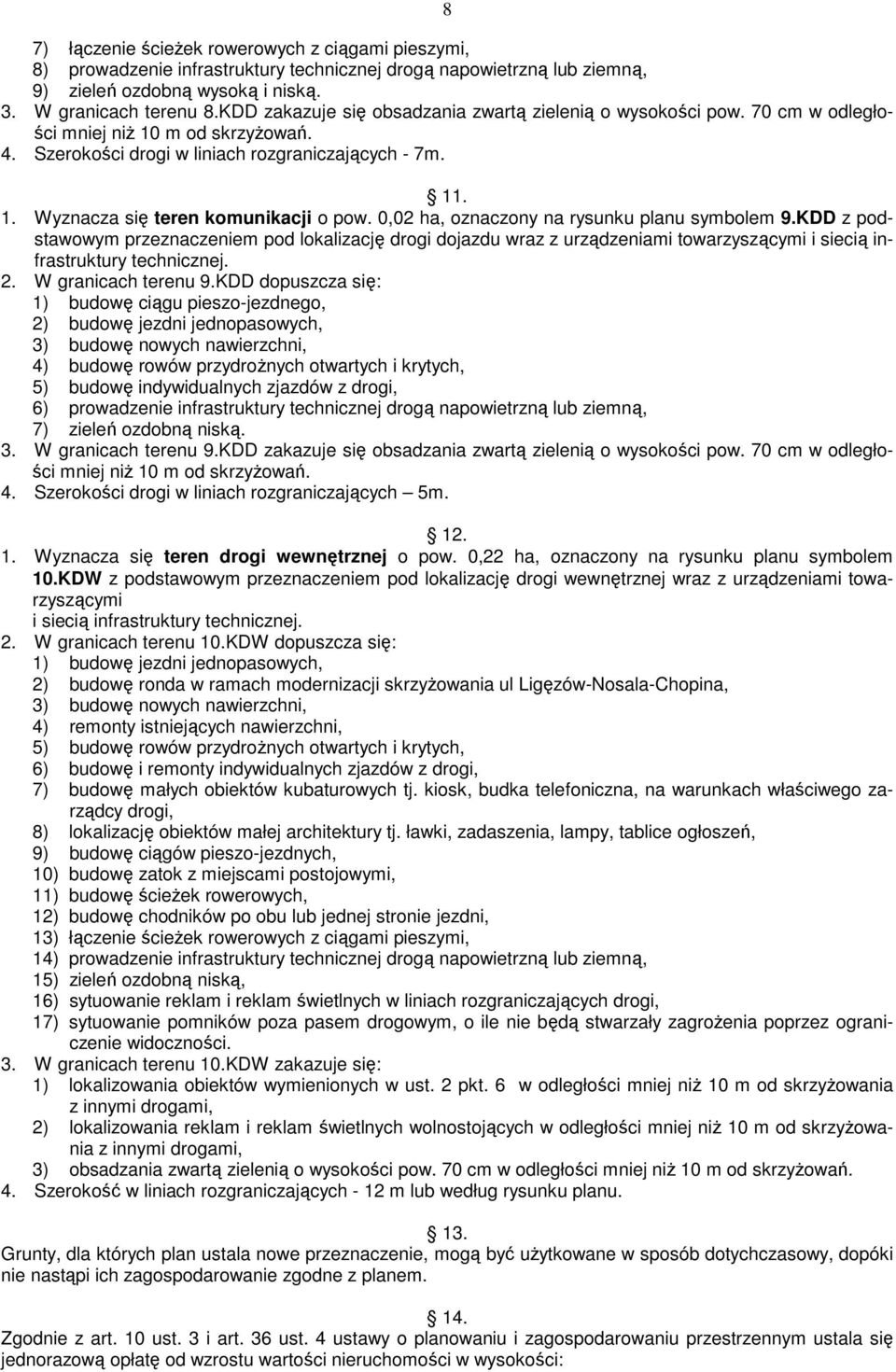 0,02 ha, oznaczony na rysunku planu symbolem 9.KDD z podstawowym przeznaczeniem pod lokalizację drogi dojazdu wraz z urządzeniami towarzyszącymi i siecią infrastruktury technicznej. 2.