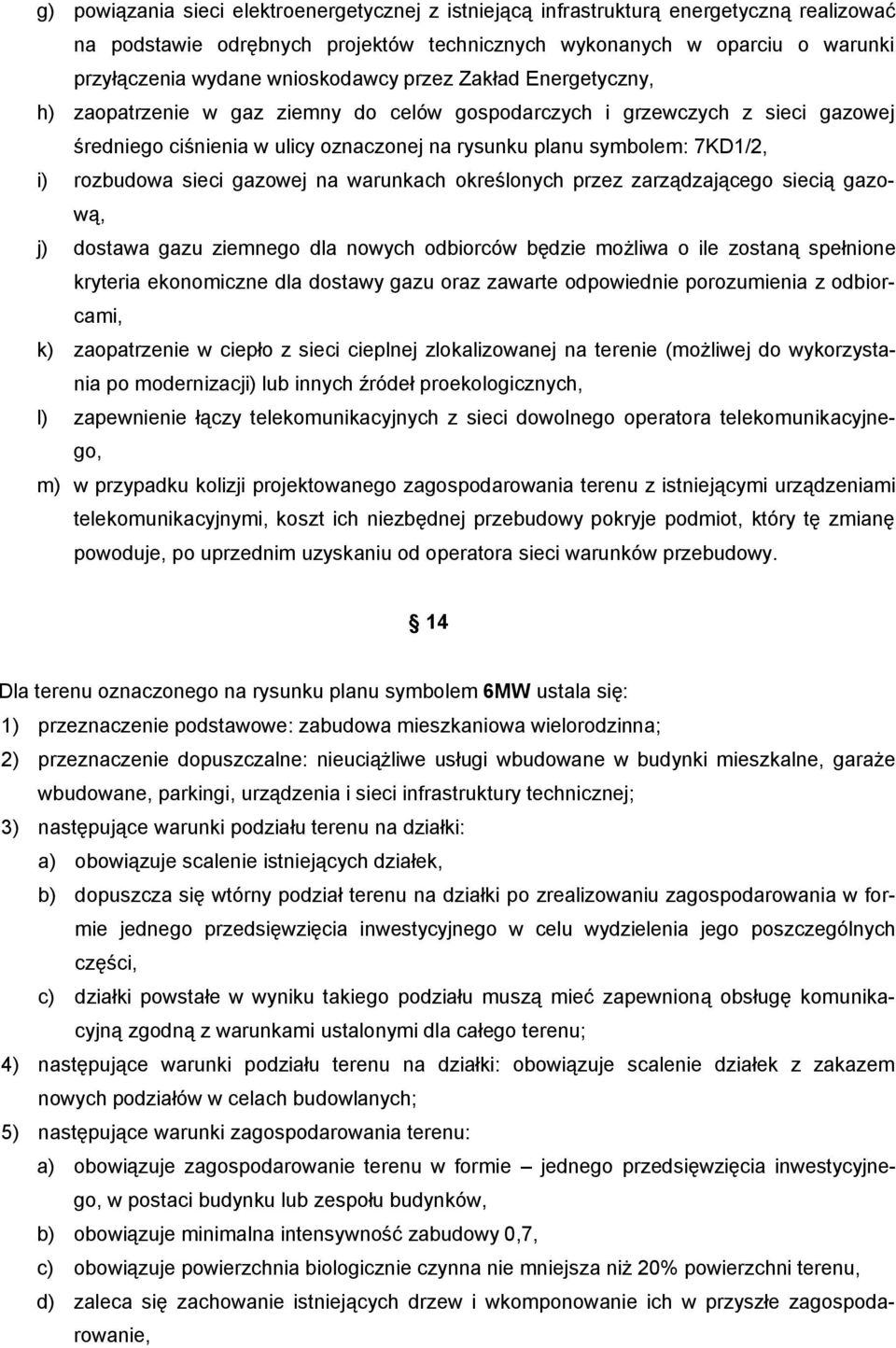 rozbudowa sieci gazowej na warunkach określonych przez zarządzającego siecią gazową, j) dostawa gazu ziemnego dla nowych odbiorców będzie możliwa o ile zostaną spełnione kryteria ekonomiczne dla