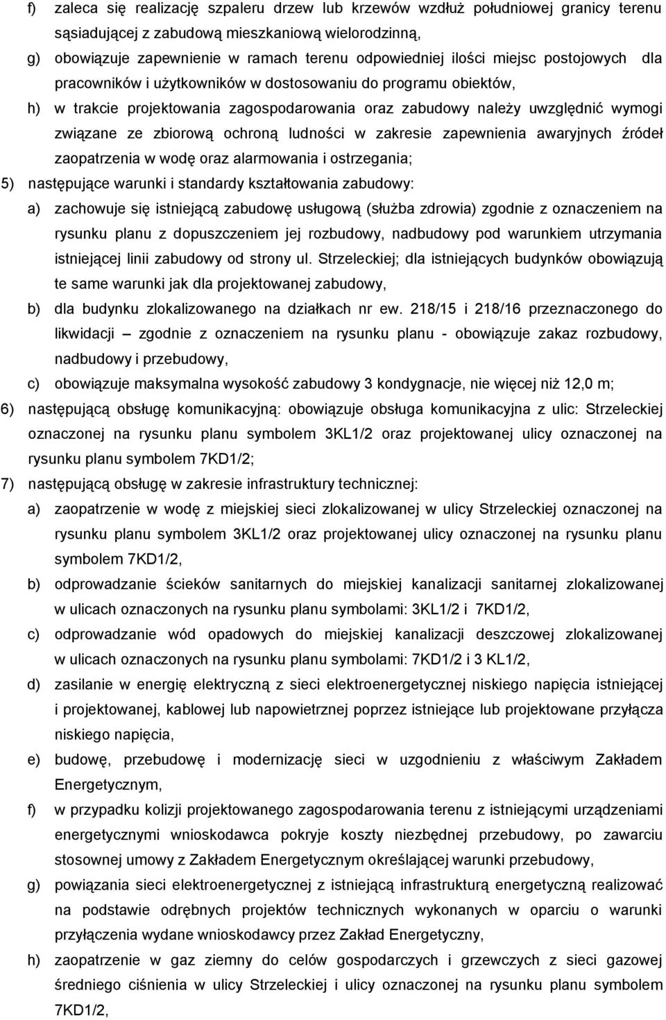 ludności w zakresie zapewnienia awaryjnych źródeł zaopatrzenia w wodę oraz alarmowania i ostrzegania; 5) następujące warunki i standardy kształtowania zabudowy: a) zachowuje się istniejącą zabudowę