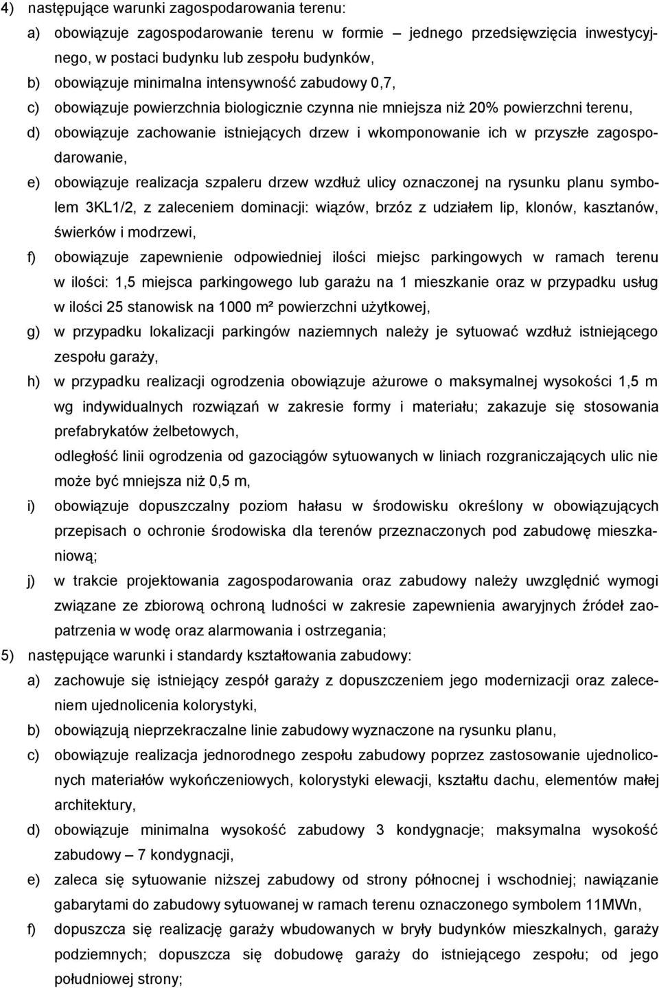 zagospodarowanie, e) obowiązuje realizacja szpaleru drzew wzdłuż ulicy oznaczonej na rysunku planu symbolem 3KL1/2, z zaleceniem dominacji: wiązów, brzóz z udziałem lip, klonów, kasztanów, świerków i