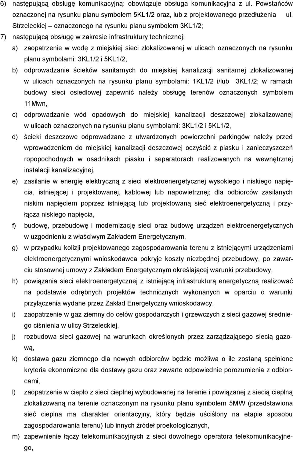 na rysunku planu symbolami: 3KL1/2 i 5KL1/2, b) odprowadzanie ścieków sanitarnych do miejskiej kanalizacji sanitarnej zlokalizowanej w ulicach oznaczonych na rysunku planu symbolami: 1KL1/2 i/lub