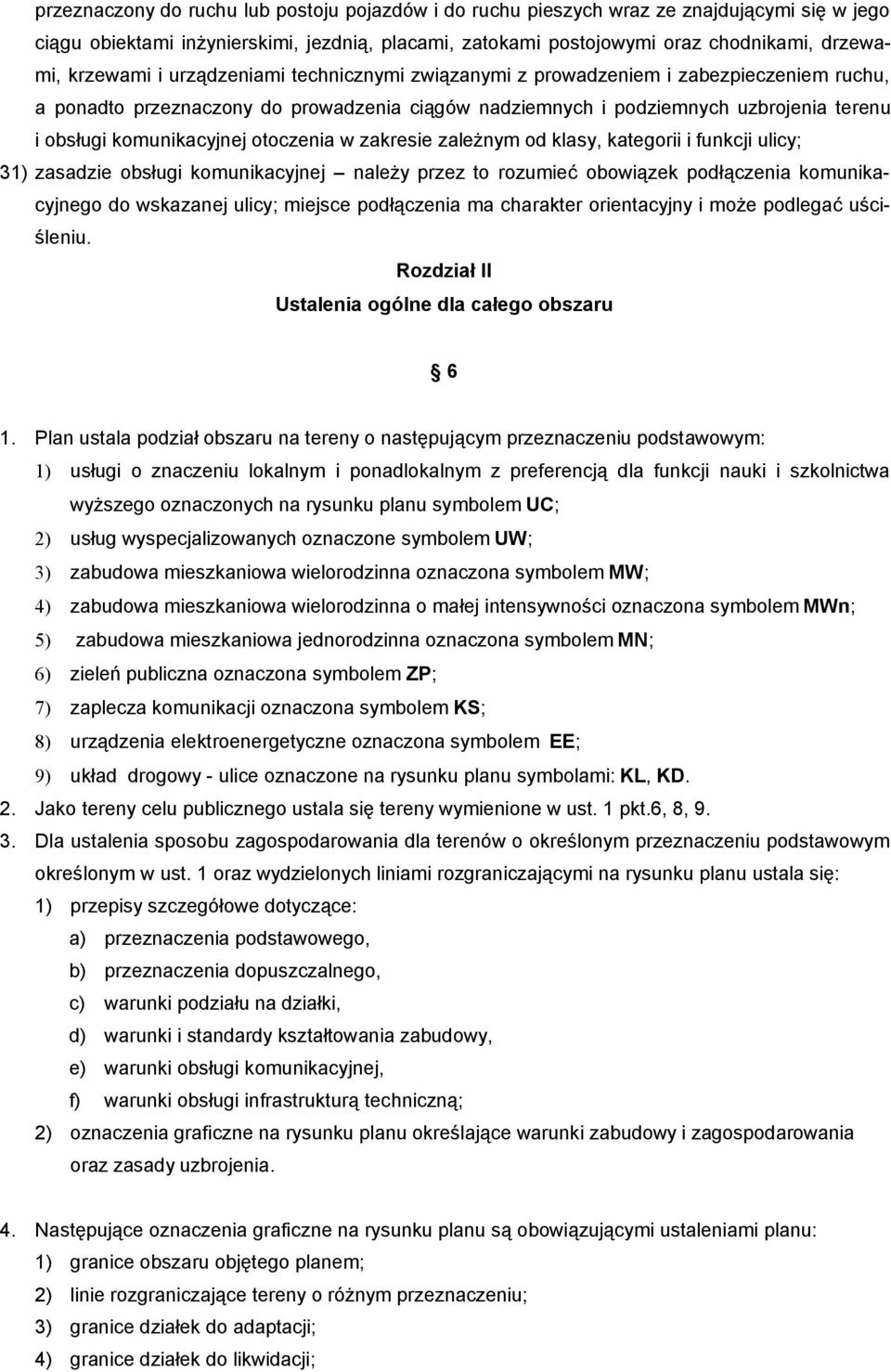 komunikacyjnej otoczenia w zakresie zależnym od klasy, kategorii i funkcji ulicy; 31) zasadzie obsługi komunikacyjnej należy przez to rozumieć obowiązek podłączenia komunikacyjnego do wskazanej