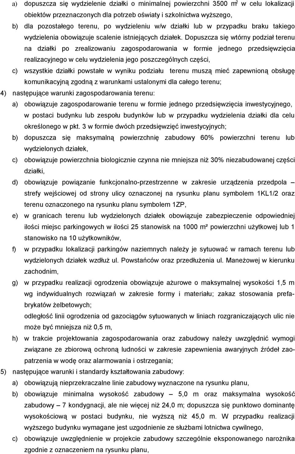 Dopuszcza się wtórny podział terenu na działki po zrealizowaniu zagospodarowania w formie jednego przedsięwzięcia realizacyjnego w celu wydzielenia jego poszczególnych części, c) wszystkie działki