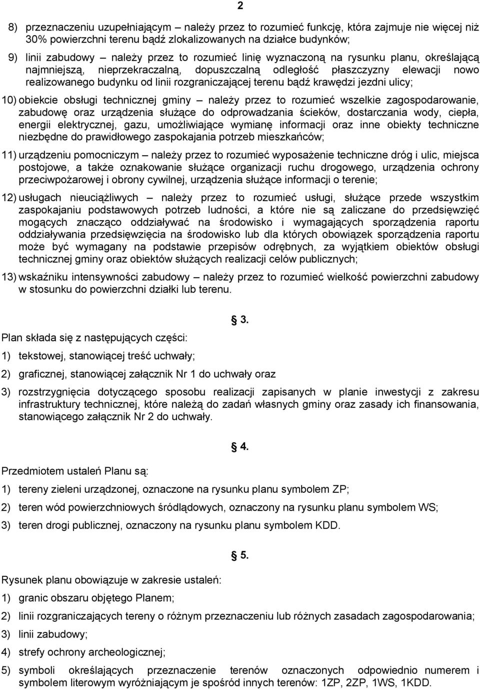 krawędzi jezdni ulicy; 10) obiekcie obsługi technicznej gminy należy przez to rozumieć wszelkie zagospodarowanie, zabudowę oraz urządzenia służące do odprowadzania ścieków, dostarczania wody, ciepła,