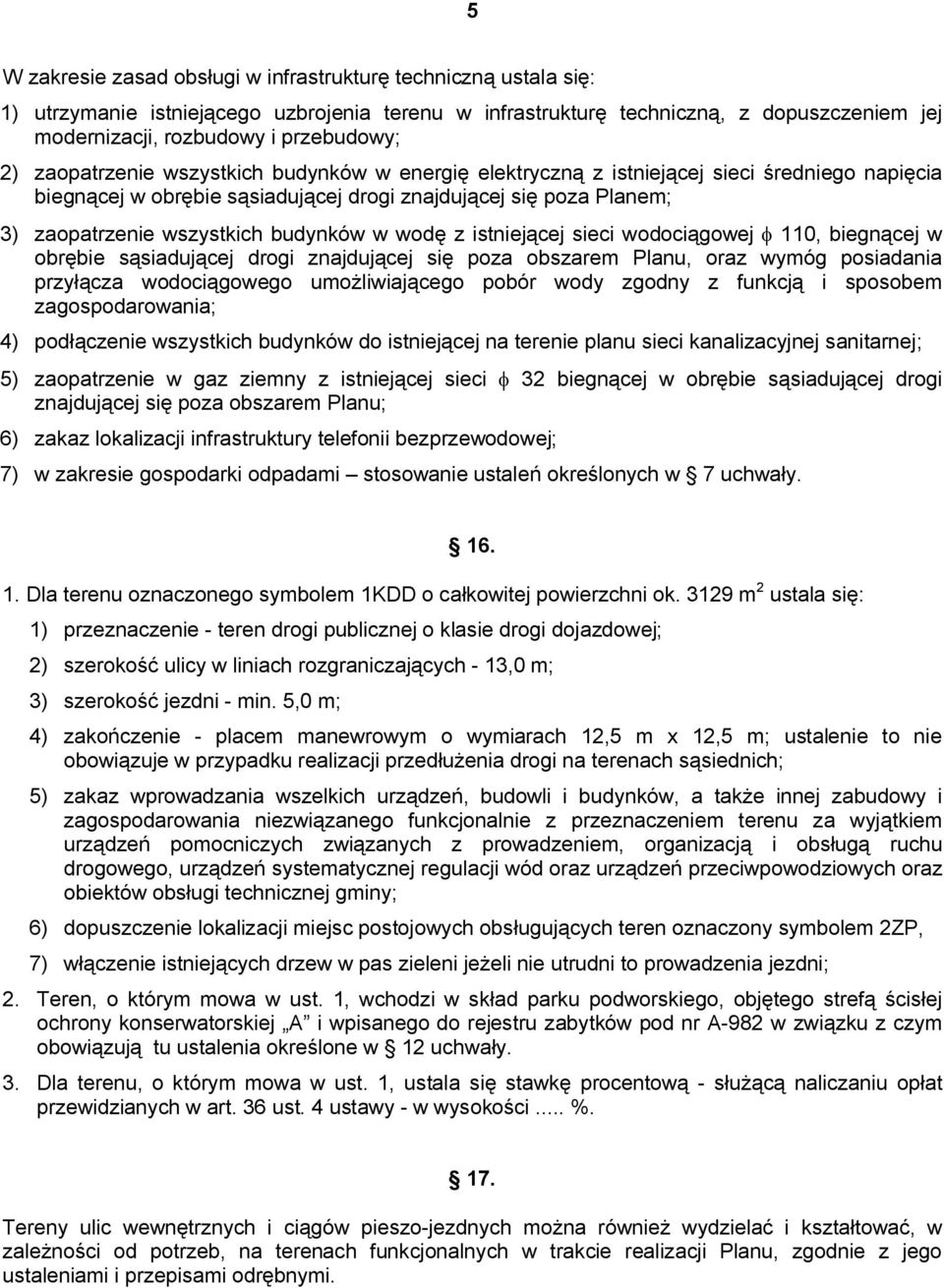 budynków w wodę z istniejącej sieci wodociągowej f 110, biegnącej w obrębie sąsiadującej drogi znajdującej się poza obszarem Planu, oraz wymóg posiadania przyłącza wodociągowego umożliwiającego pobór