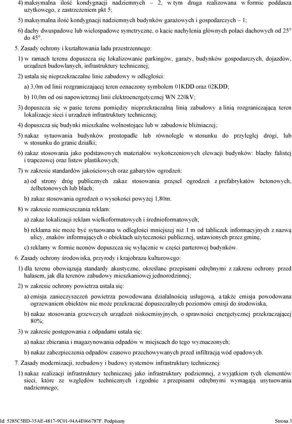 Zasady ochrony i kształtowania ładu przestrzennego: 1) w ramach terenu dopuszcza się lokalizowanie parkingów, garaży, budynków gospodarczych, dojazdów, urządzeń budowlanych, infrastruktury