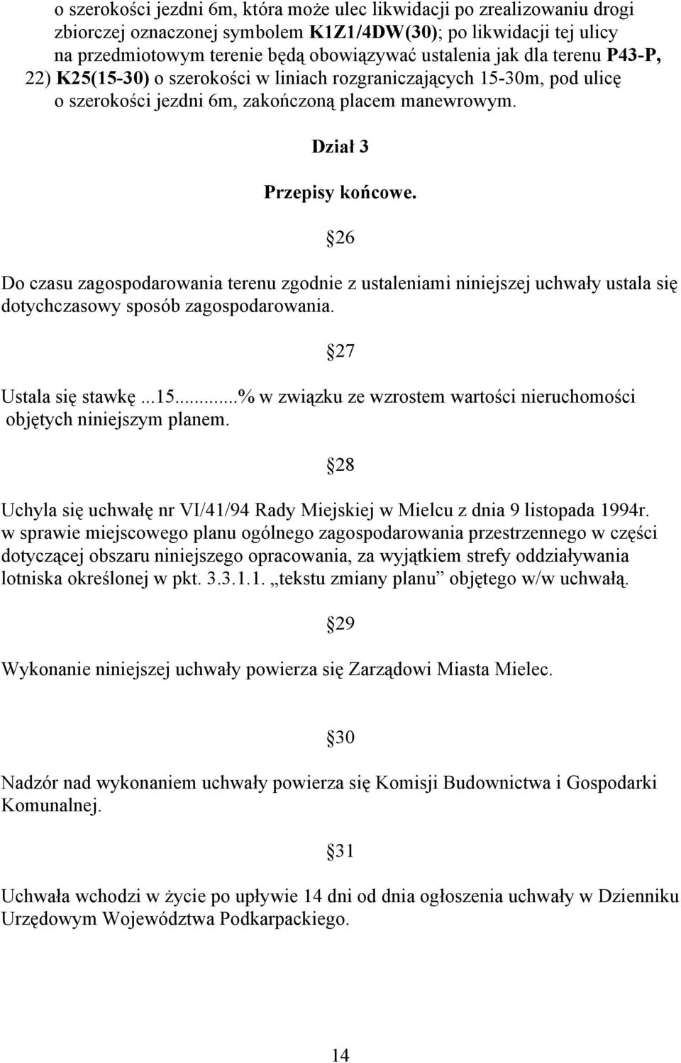 26 Do czasu zagospodarowania terenu zgodnie z ustaleniami niniejszej uchwały ustala się dotychczasowy sposób zagospodarowania. Ustala się stawkę...15.