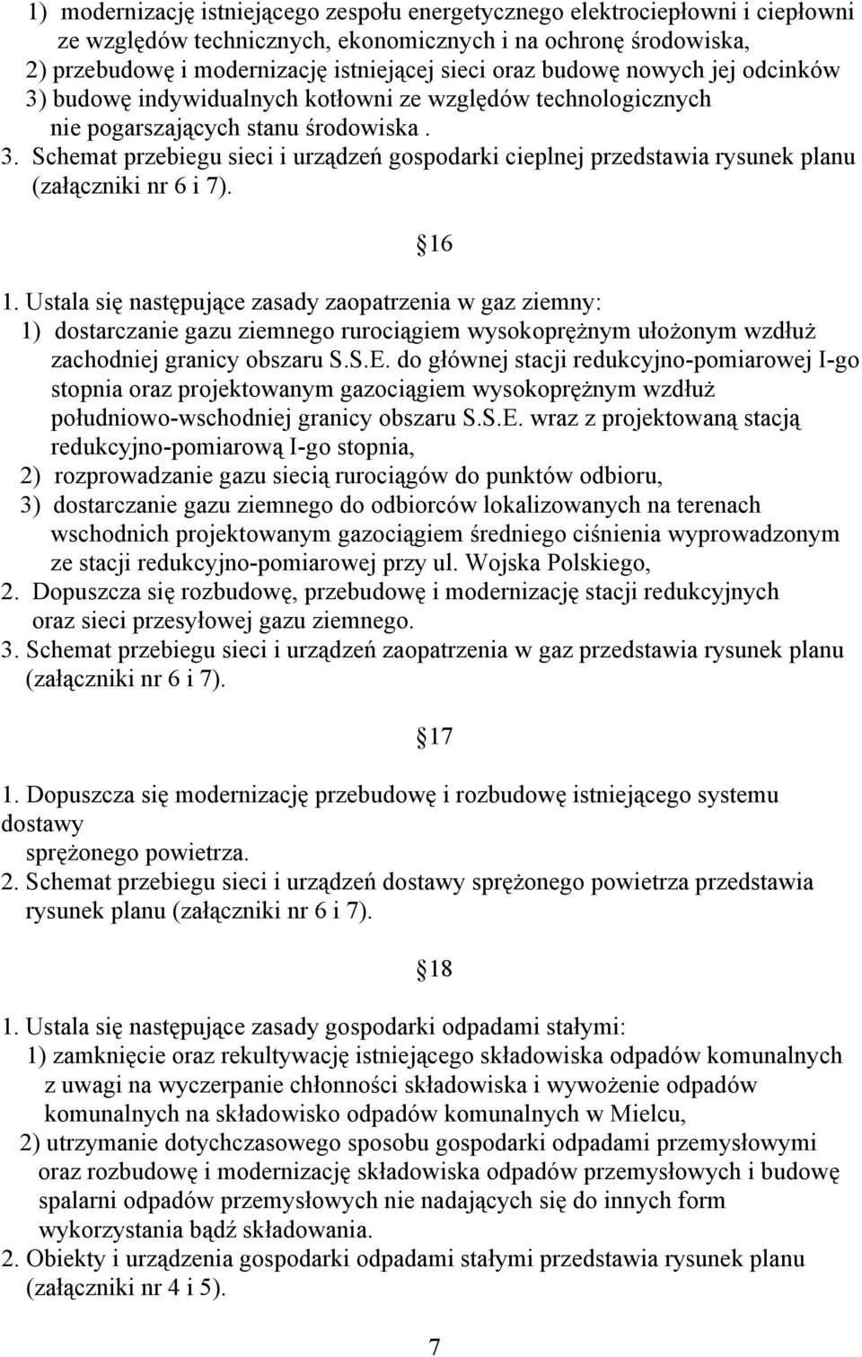 16 1. Ustala się następujące zasady zaopatrzenia w gaz ziemny: 1) dostarczanie gazu ziemnego rurociągiem wysokoprężnym ułożonym wzdłuż zachodniej granicy obszaru S.S.E.