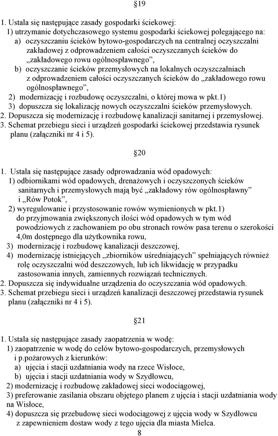 oczyszczanych ścieków do zakładowego rowu ogólnospławnego, 2) modernizację i rozbudowę oczyszczalni, o której mowa w pkt.1) 3) dopuszcza się lokalizację nowych oczyszczalni ścieków przemysłowych. 2. Dopuszcza się modernizację i rozbudowę kanalizacji sanitarnej i przemysłowej.