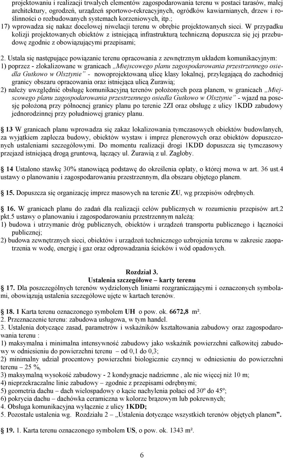 W przypadku kolizji projektowanych obiektów z istniejącą infrastrukturą techniczną dopuszcza się jej przebudowę zgodnie z obowiązującymi przepisami; 2.