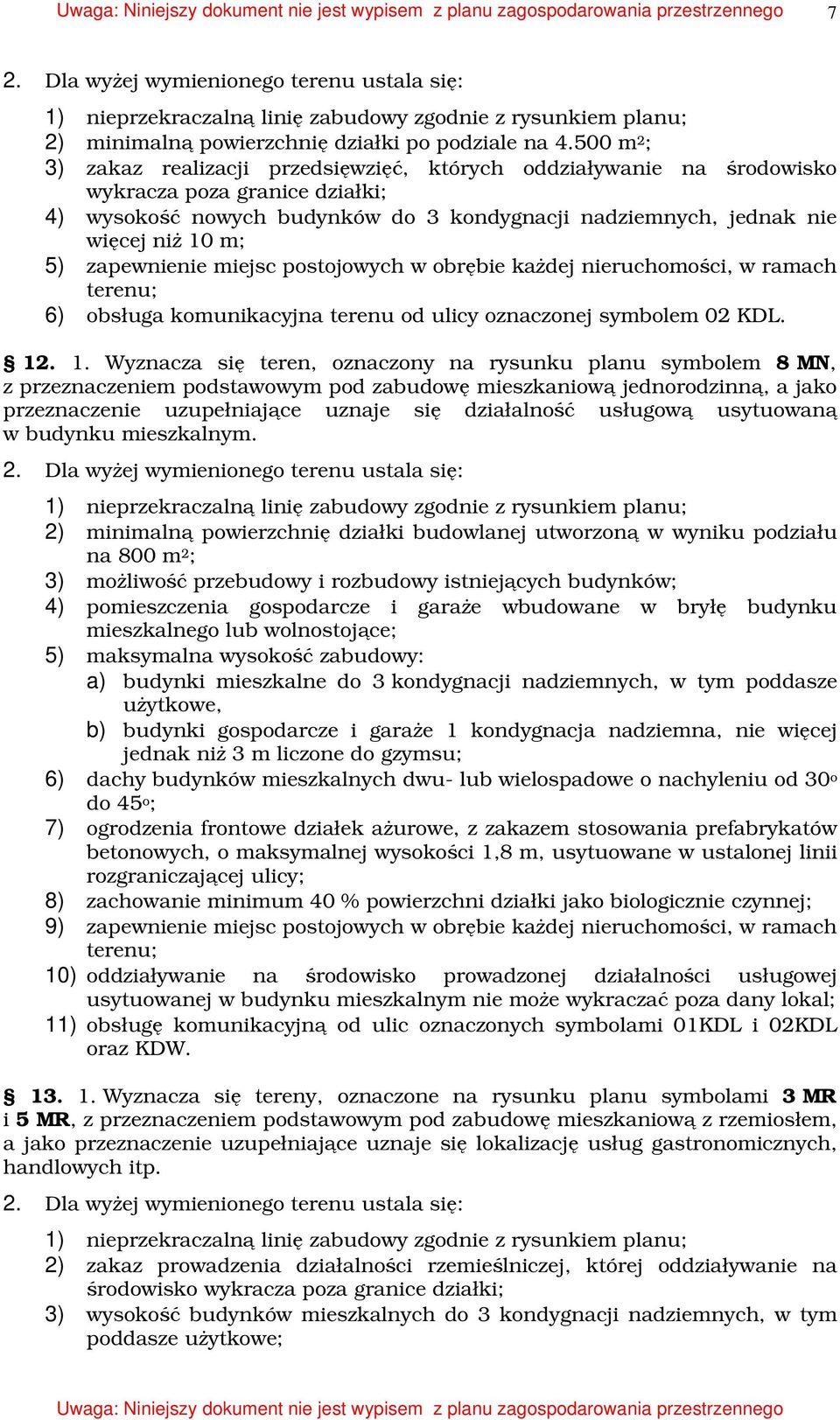 5) zapewnienie miejsc postojowych w obrębie kaŝdej nieruchomości, w ramach terenu; 6) obsługa komunikacyjna terenu od ulicy oznaczonej symbolem 02 KDL. 12