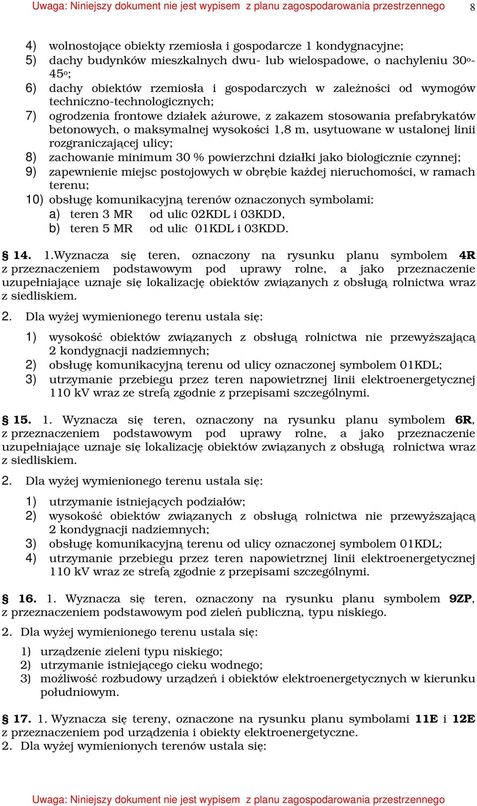 rozgraniczającej ulicy; 8) zachowanie minimum 30 % powierzchni działki jako biologicznie czynnej; 9) zapewnienie miejsc postojowych w obrębie kaŝdej nieruchomości, w ramach terenu; 10) obsługę