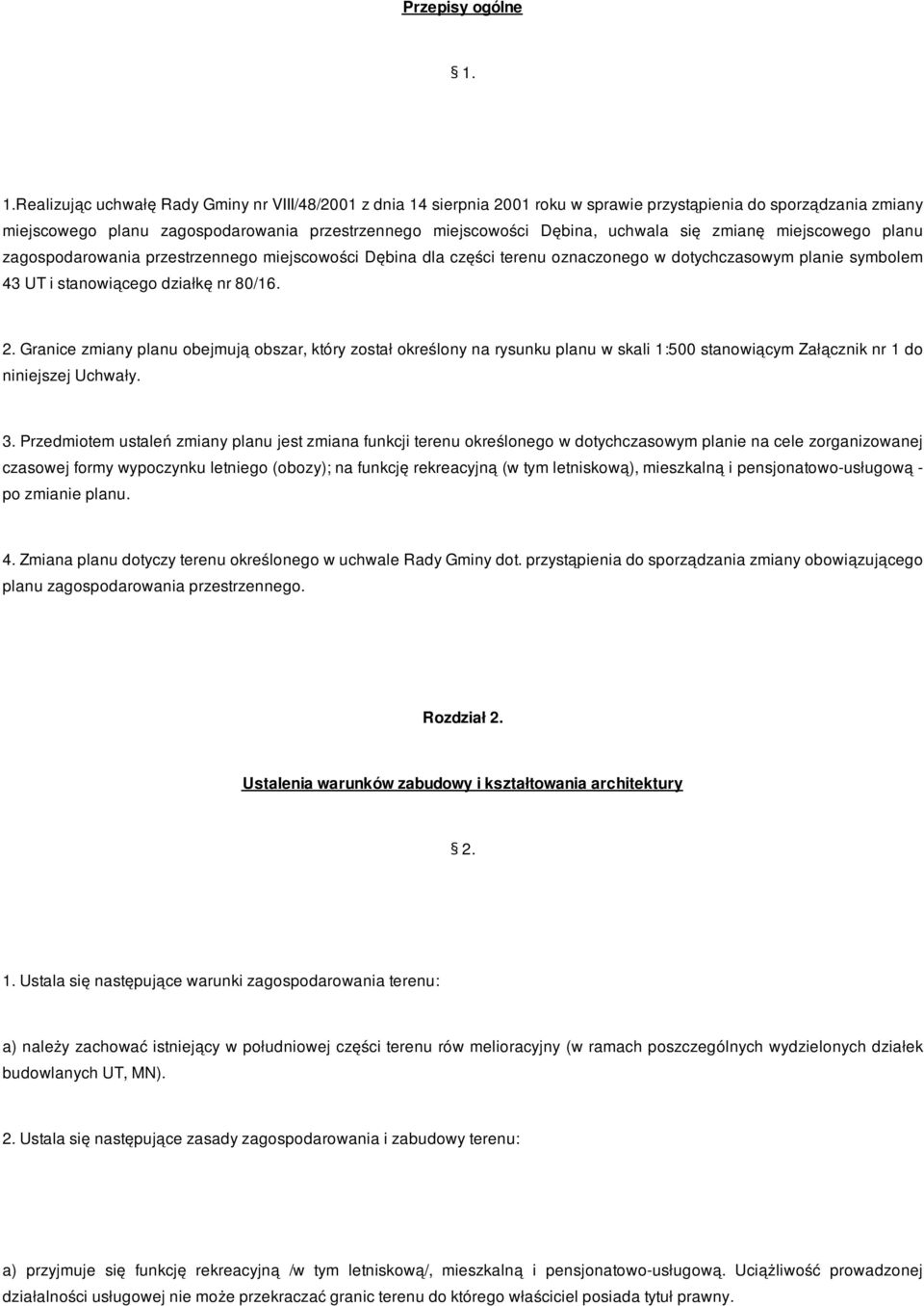 uchwala się zmianę miejscowego planu zagospodarowania przestrzennego miejscowości Dębina dla części terenu oznaczonego w dotychczasowym planie symbolem 43 UT i stanowiącego działkę nr 80/16. 2.