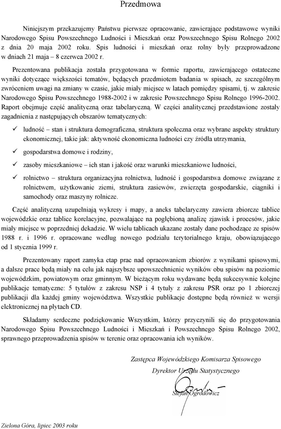 Prezentowana publikacja została przygotowana w formie raportu, zawierającego ostateczne wyniki dotyczące większości tematów, będących przedmiotem badania w spisach, ze szczególnym zwróceniem uwagi na