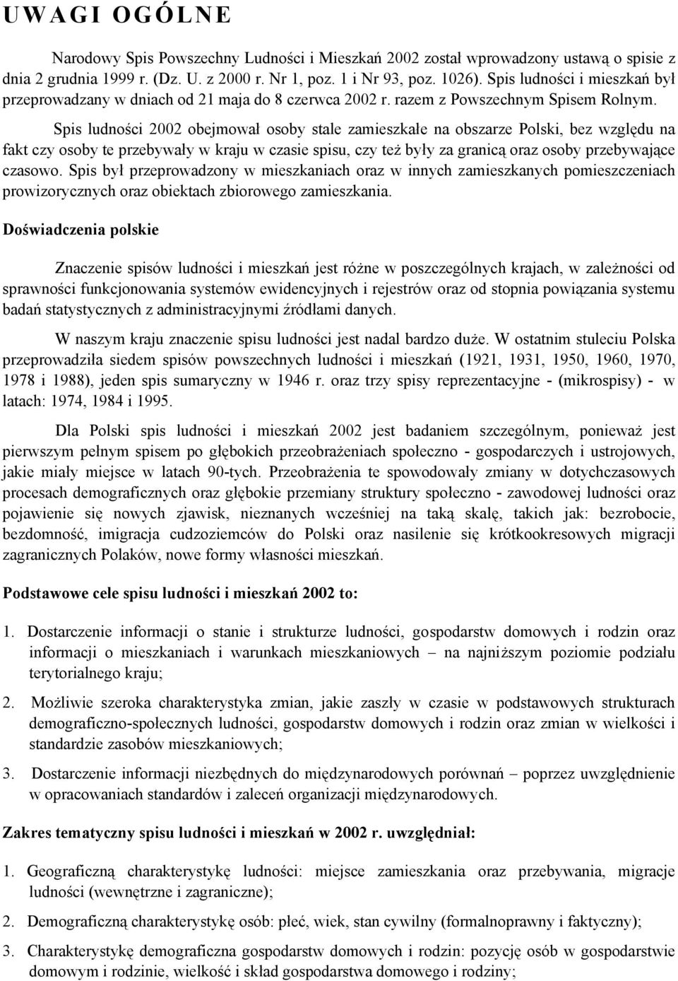 Spis ludności 2002 obejmował osoby stale zamieszkałe na obszarze Polski, bez względu na fakt czy osoby te przebywały w kraju w czasie spisu, czy też były za granicą oraz osoby przebywające czasowo.