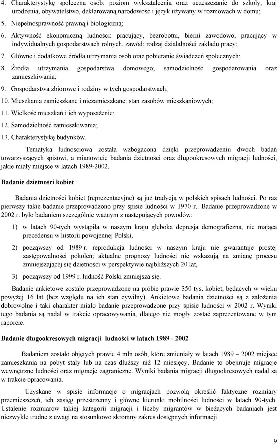 Aktywność ekonomiczną ludności: pracujący, bezrobotni, bierni zawodowo, pracujący w indywidualnych gospodarstwach rolnych, zawód; rodzaj działalności zakładu pracy; 7.