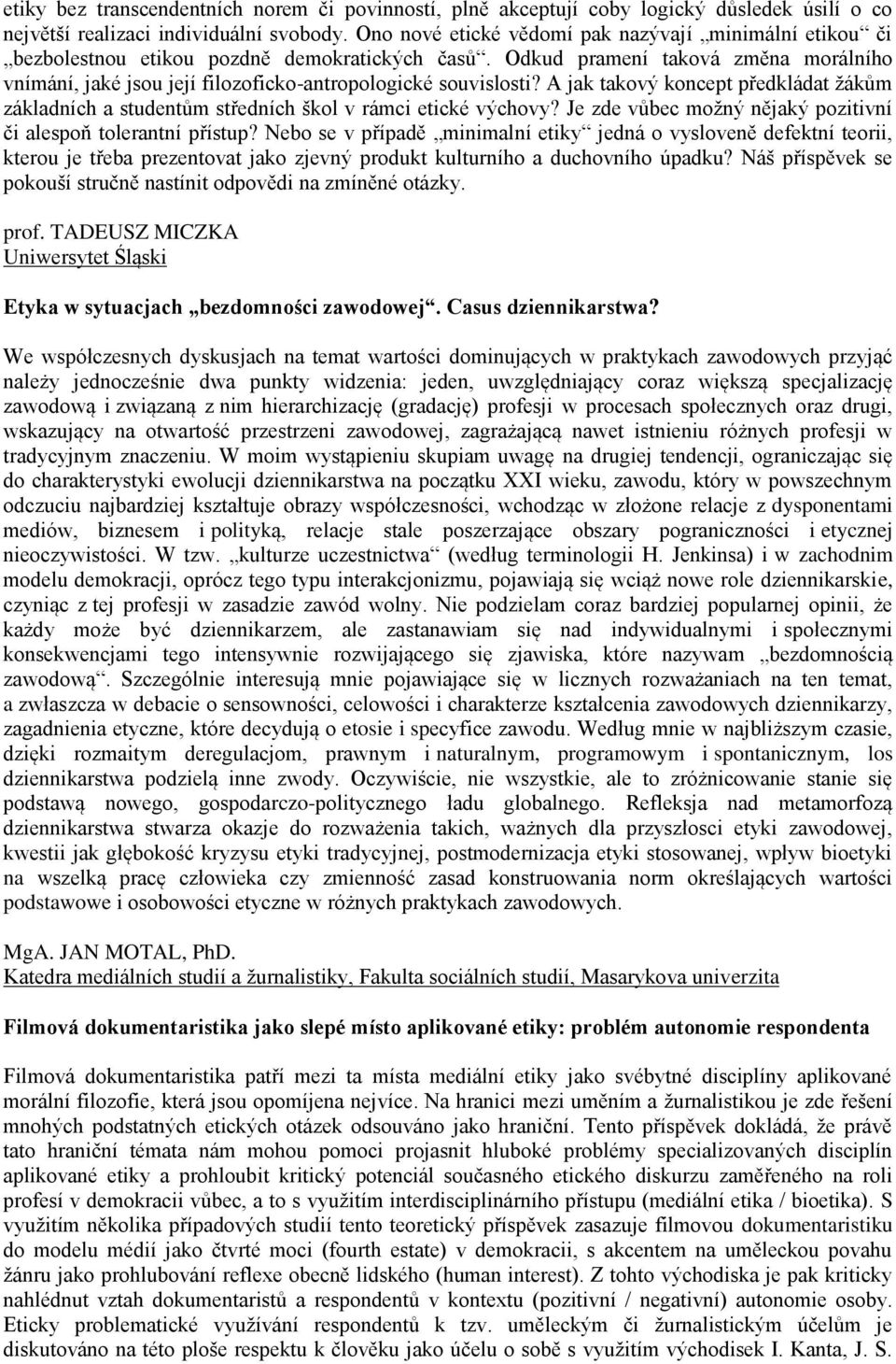 Odkud pramení taková změna morálního vnímání, jaké jsou její filozoficko-antropologické souvislosti? A jak takový koncept předkládat žákům základních a studentům středních škol v rámci etické výchovy?