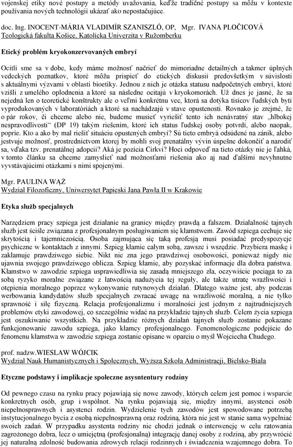 úplných vedeckých poznatkov, ktoré môžu prispieť do etických diskusií predovšetkým v súvislosti s aktuálnymi výzvami v oblasti bioetiky.