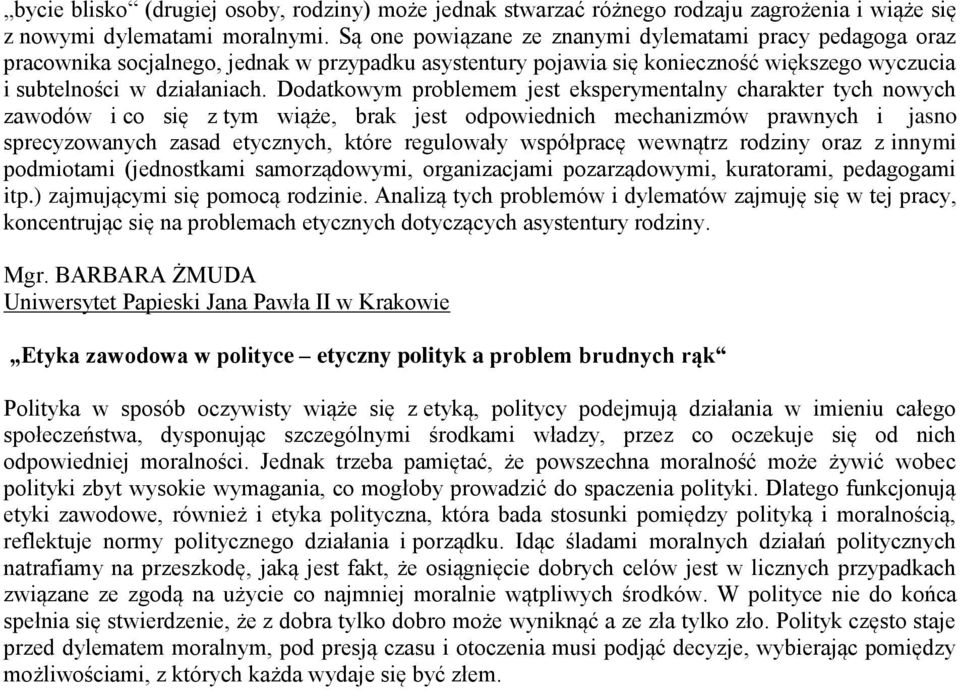 Dodatkowym problemem jest eksperymentalny charakter tych nowych zawodów i co się z tym wiąże, brak jest odpowiednich mechanizmów prawnych i jasno sprecyzowanych zasad etycznych, które regulowały