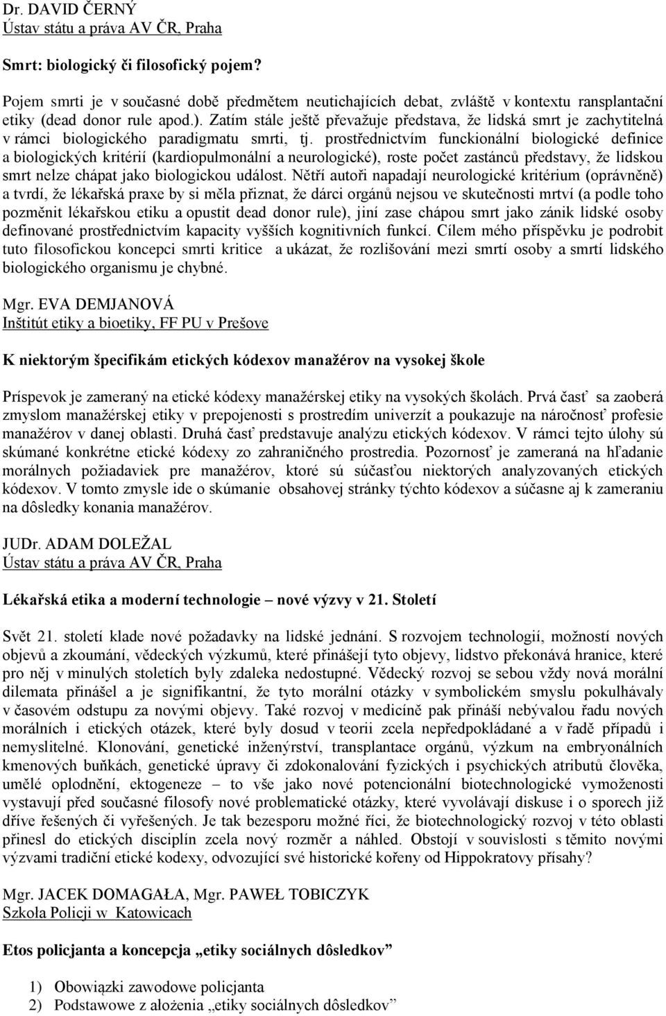 Zatím stále ještě převažuje představa, že lidská smrt je zachytitelná v rámci biologického paradigmatu smrti, tj.