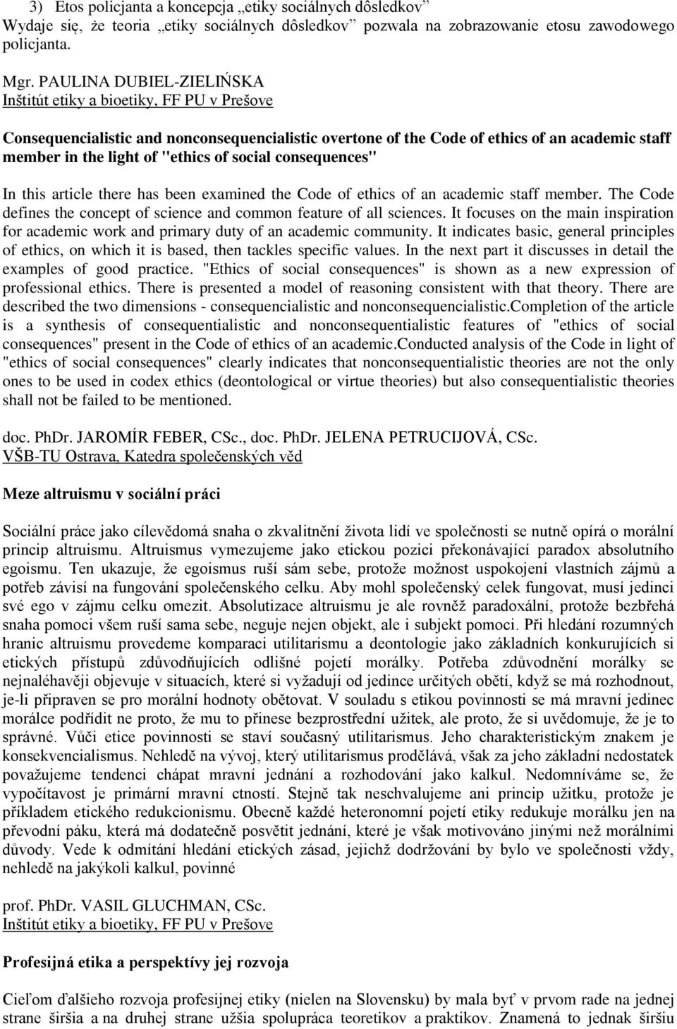 has been examined the Code of ethics of an academic staff member. The Code defines the concept of science and common feature of all sciences.