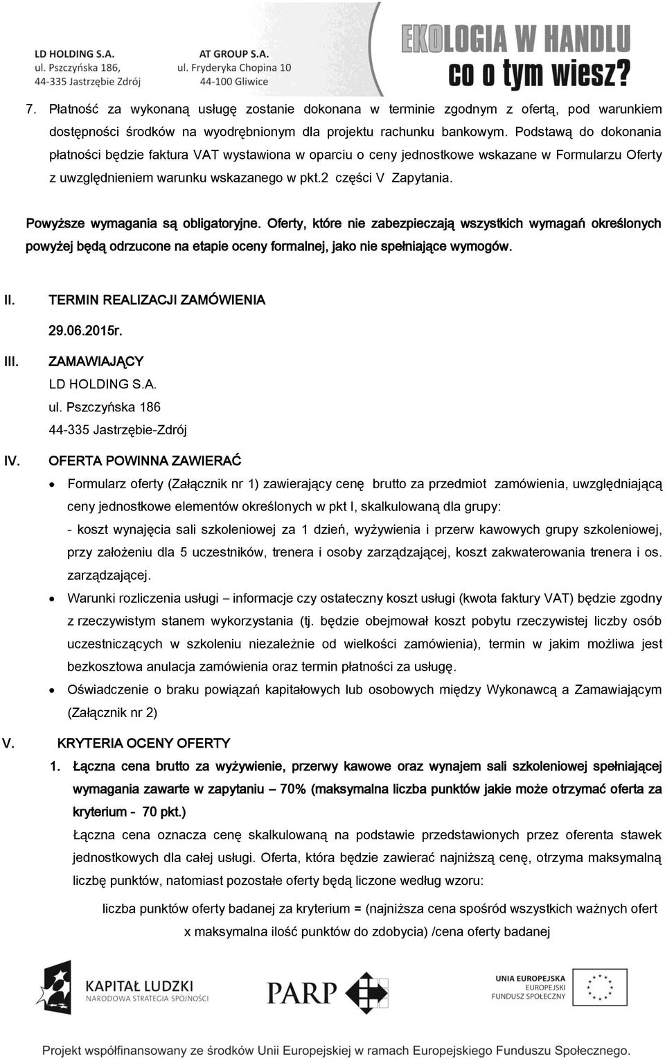 Powyższe wymagania są obligatoryjne. Oferty, które nie zabezpieczają wszystkich wymagań określonych powyżej będą odrzucone na etapie oceny formalnej, jako nie spełniające wymogów. II.