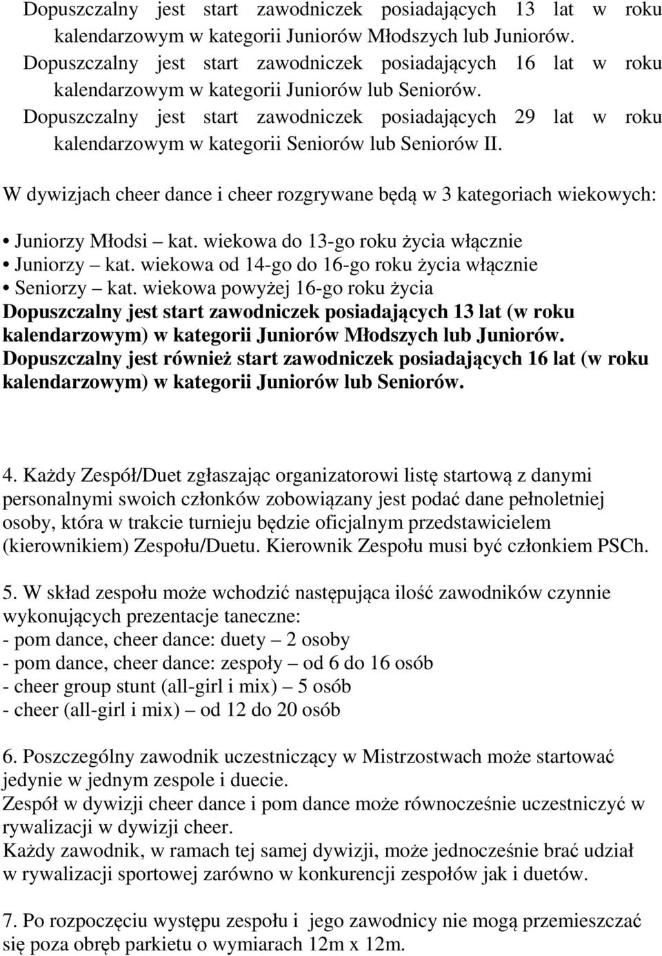 Dopuszczalny jest start zawodniczek posiadających 29 lat w roku kalendarzowym w kategorii Seniorów lub Seniorów II.